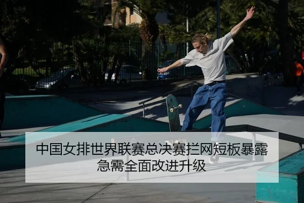 中国女排世界联赛总决赛拦网短板暴露 急需全面改进升级 - kaiyun